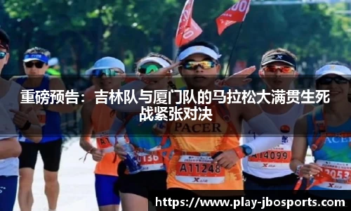 重磅预告：吉林队与厦门队的马拉松大满贯生死战紧张对决