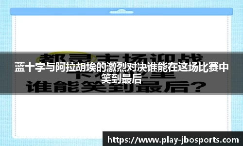 蓝十字与阿拉胡埃的激烈对决谁能在这场比赛中笑到最后