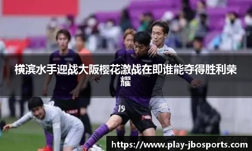 横滨水手迎战大阪樱花激战在即谁能夺得胜利荣耀
